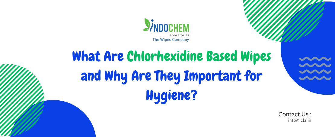 What Are Chlorhexidine Based Wipes and Why Are They Important for Hygiene?