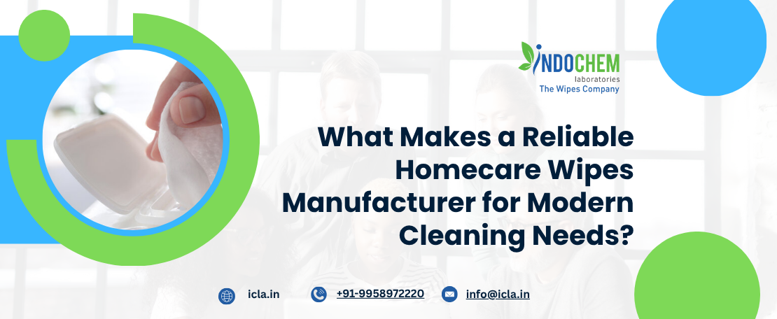 What Makes a Reliable Homecare Wipes Manufacturer for Modern Cleaning Needs?