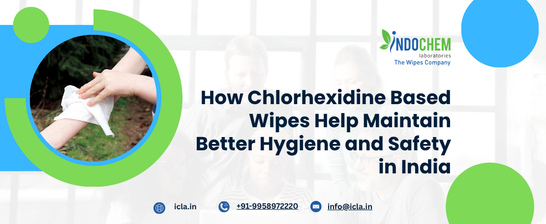 How Chlorhexidine Based Wipes Help Maintain Better Hygiene and Safety in India