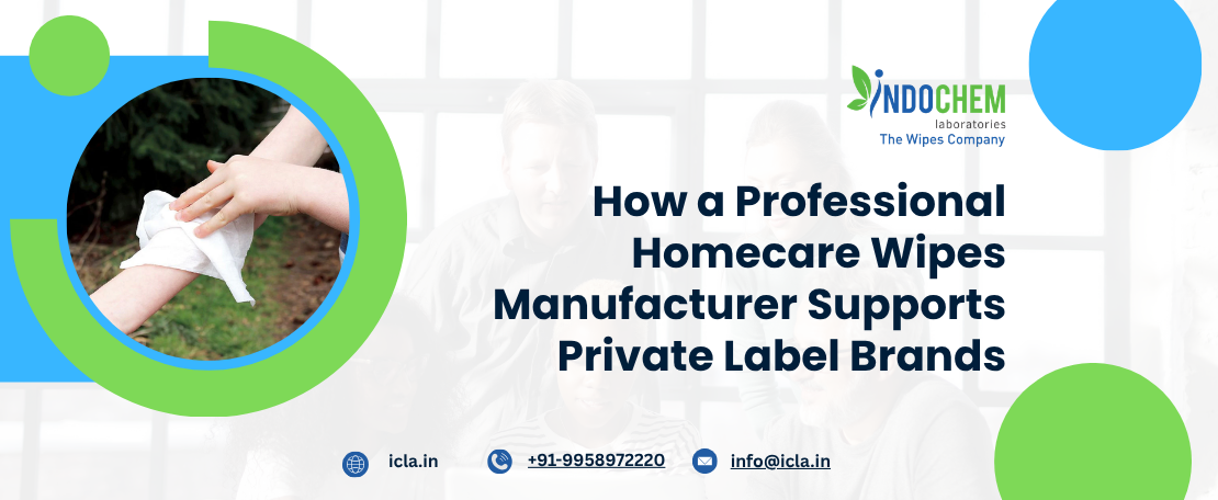 How a Professional Homecare Wipes Manufacturer Supports Private Label Brands