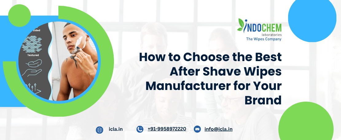 How to Choose the Best After Shave Wipes Manufacturer for Your Brand