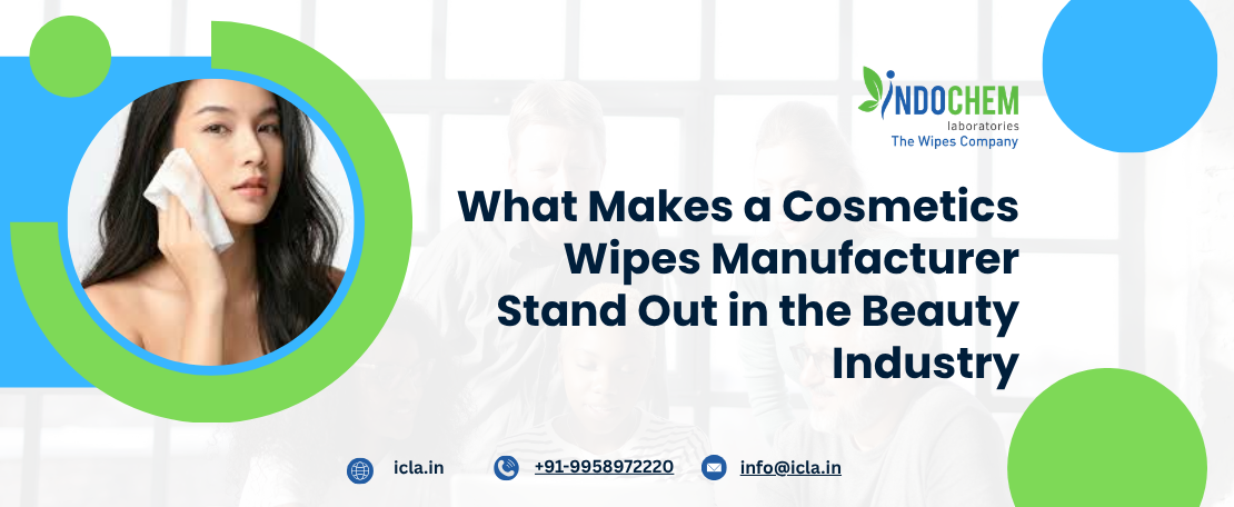What Makes a Cosmetics Wipes Manufacturer Stand Out in the Beauty Industry