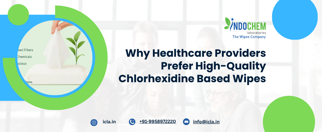 Why Healthcare Providers Prefer High-Quality Chlorhexidine Based Wipes