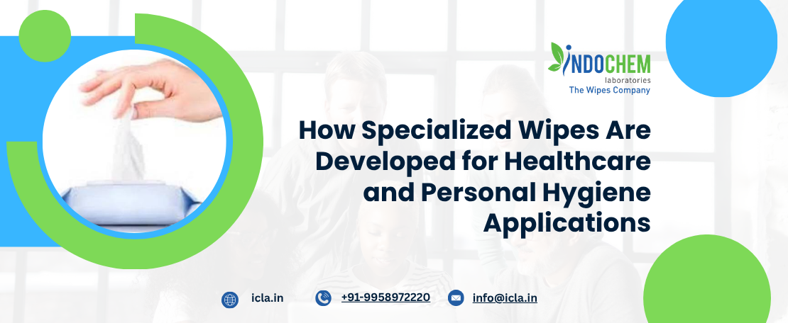 How Specialized Wipes Are Developed for Healthcare and Personal Hygiene Applications