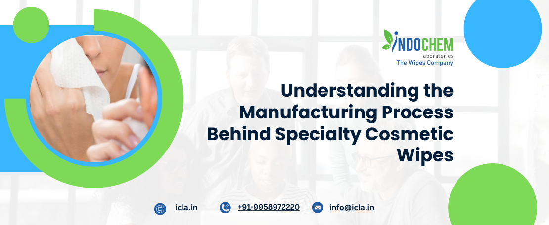 Understanding the Manufacturing Process Behind Specialty Cosmetic Wipes